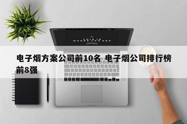 電子煙方案公司前10名 電子煙公司排行榜前8強